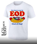 Get that to me by EOD End of Dog shirt