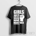 Girls Just Wanna Have Manly Men T Shirts