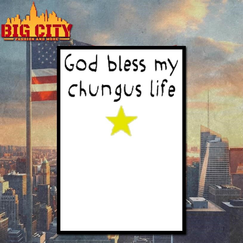 God Bless My Chungus Life Shirt