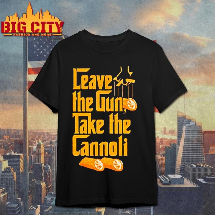 Godfather Leave The Gun Take The Cannoli Shirt