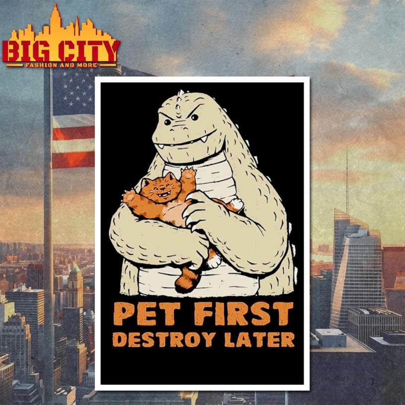 Godzilla Pet First Destroy Later shirt