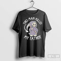 Grim Reaper This Man Killed My Father T Shirts