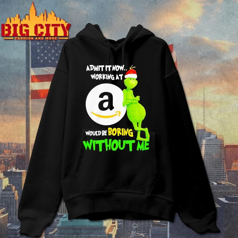 Grinch Admit It Now Working At Amazon Would Be Boring Without Me Shirt