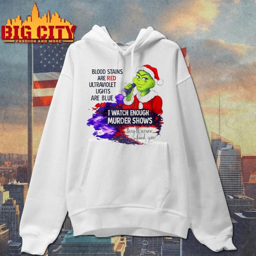 Grinch Blood Stains Are Red Ultraviolet Light Are Blue I Watch Enough Murder Shows Shirt