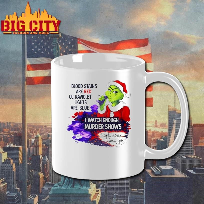 Grinch Blood Stains Are Red Ultraviolet Light Are Blue I Watch Enough Murder Shows Shirt