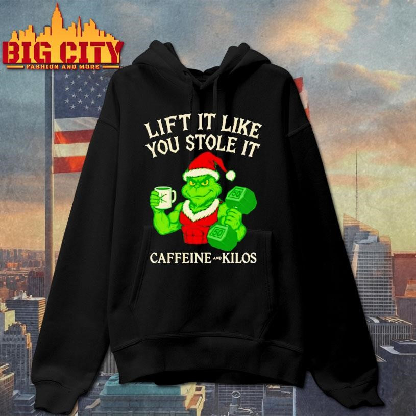 Grinch Lift It Like You Stole It Caffeine And Kilos Shirt