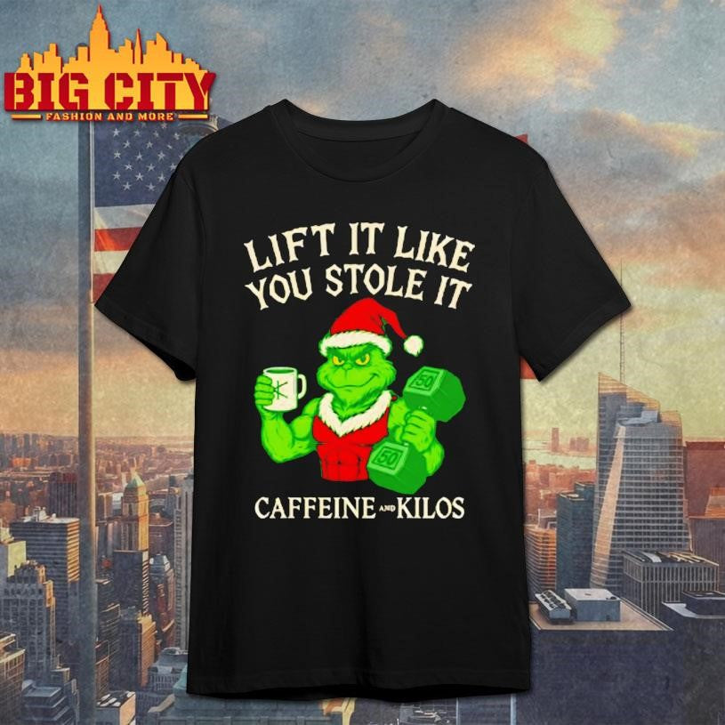 Grinch Lift It Like You Stole It Caffeine And Kilos Shirt