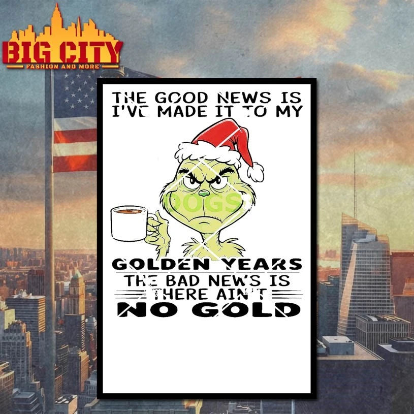 Grinch The Good News Is I’ve Made It To My Golden Years shirt