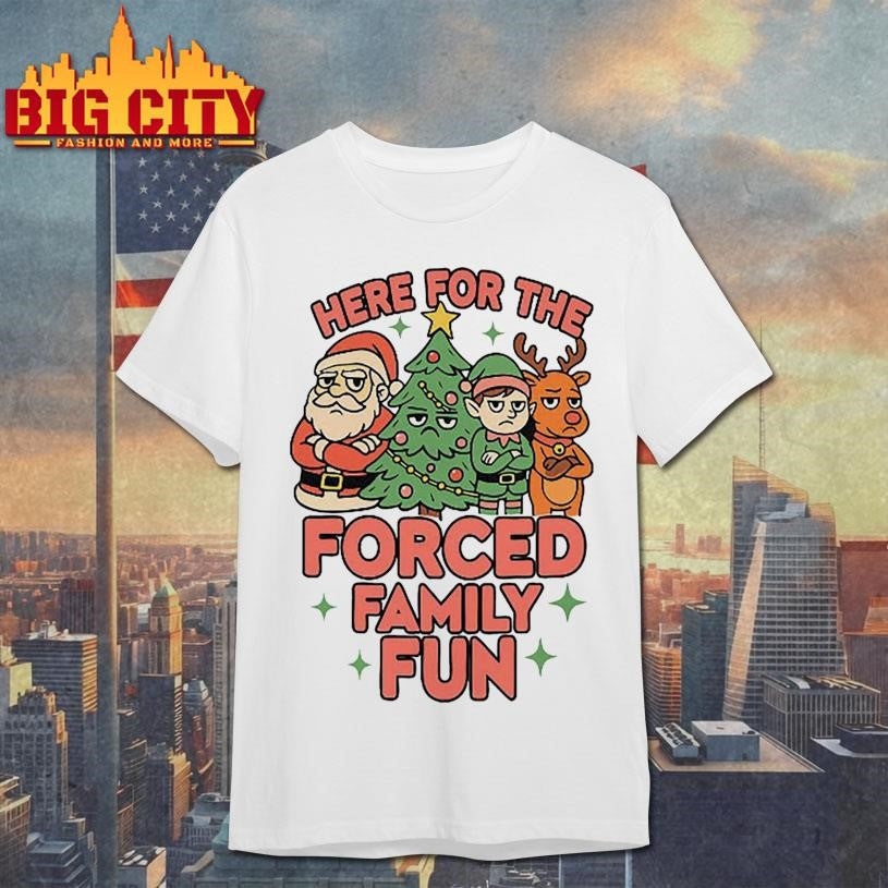 Here For The Forced Family Fun Santa Elf Reindeer Christmas Shirt