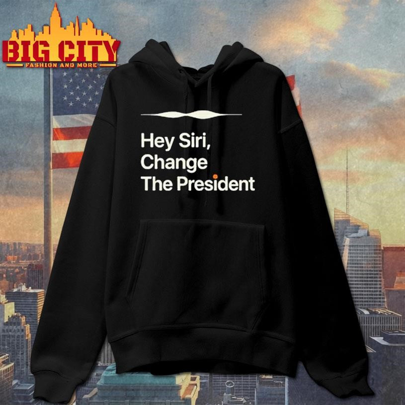 Hey Siri Change The President Shirt