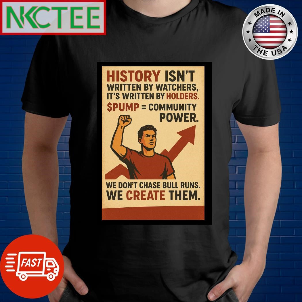 History isn’t written by watchers, it’s written by holders $PUMP = Community power We don’t chase bull runs We CREATE them shirt
