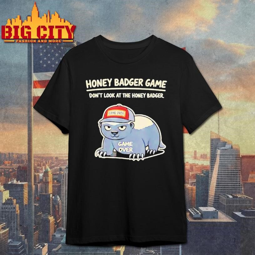 Honey Badger Game Dont Look At The Honey Badger Game Over Shirt