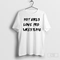 Hot Girls Love Pro Wrestling Shirt Tee