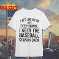 I Act Like I’m Ok But Deep Down I Need The Baseball Season Back shirt