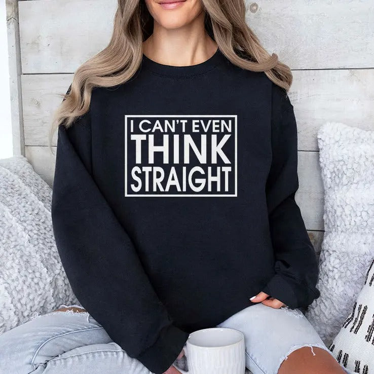 I Can’t Even Think Straight T Shirt