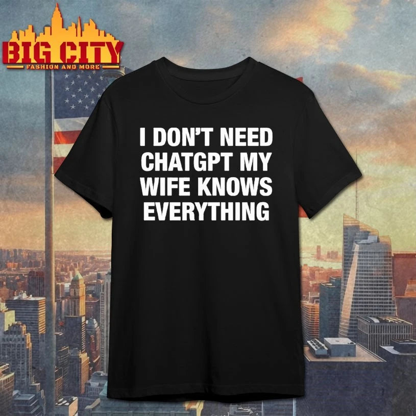 I Don’t Need ChatGPT My Wife Knows Everything shirt