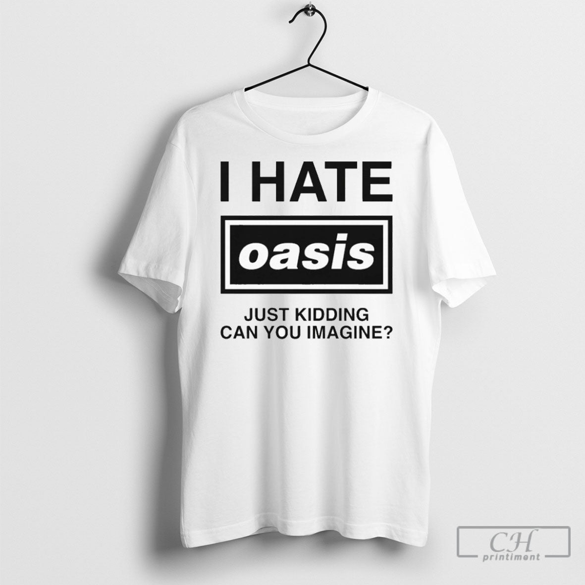 I Hate Oasis Just Kidding Can You Imagine Shirt Tee