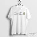 I Have A Dream And In It Something Eats You Shirt Tee