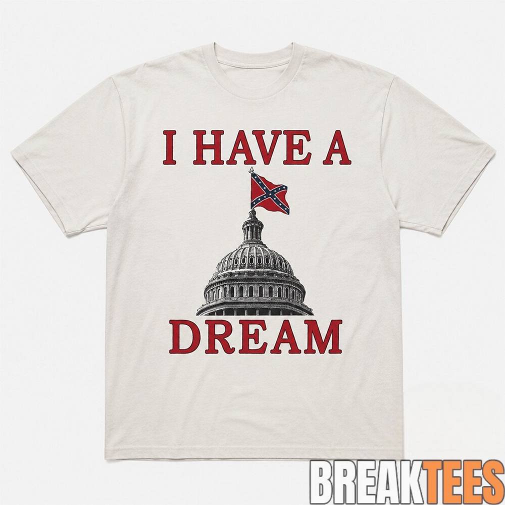 I Have A Dream Confederate Capitol Flag Shirt