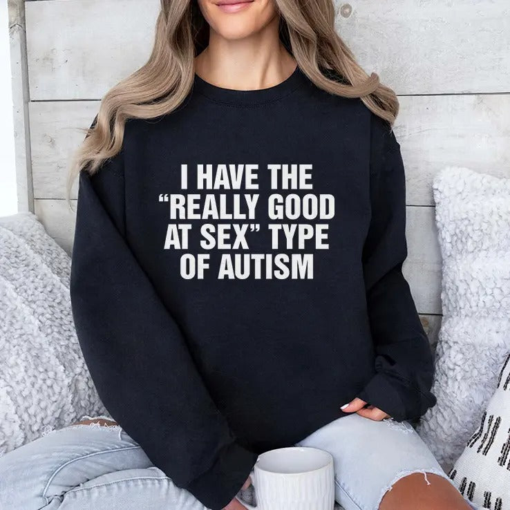 I Have The Really Good At Sex Type Of Autism Shirt