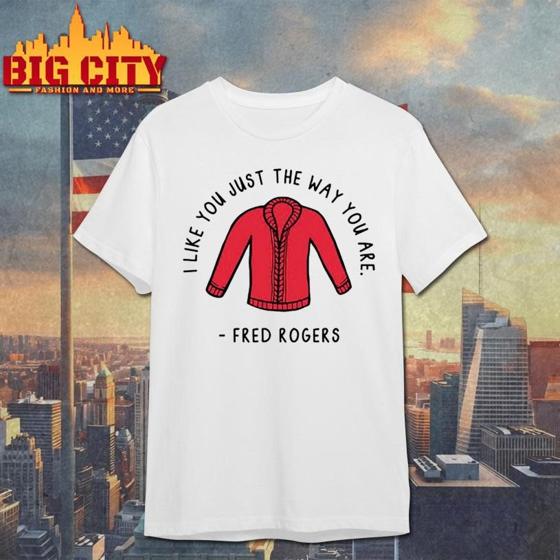 I Like You Just The Way You Are Fred Rogers Shirt