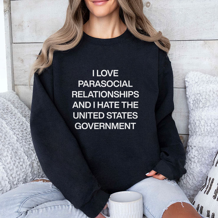 I Love Parasocial Relationships And I Hate The United States Government Shirt