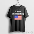 I Love Shirtposting T Shirt
