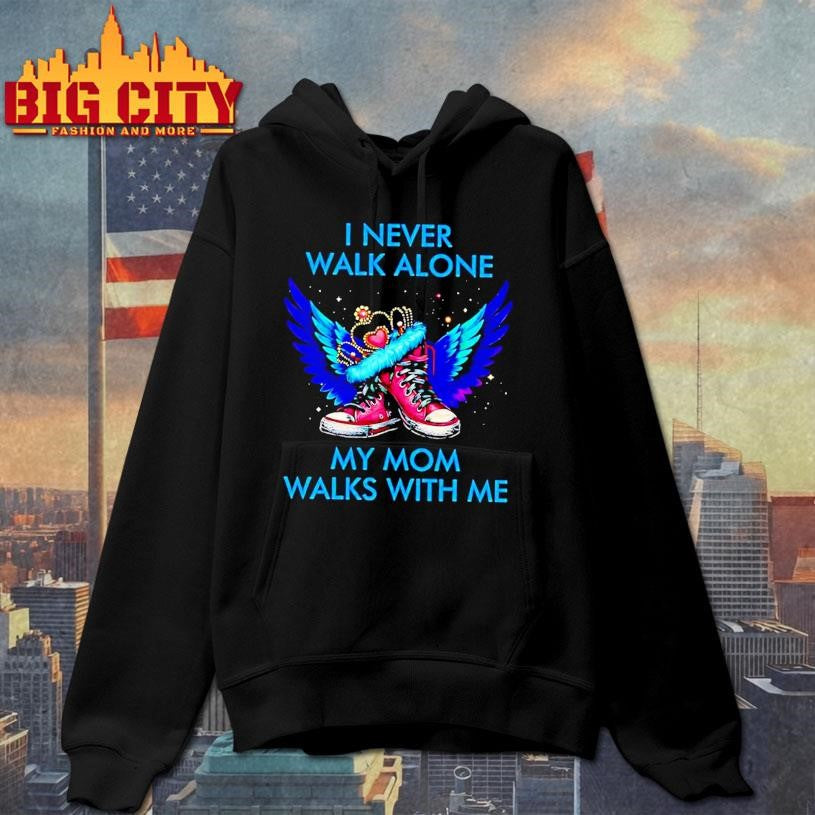 I Never Walk Alone My Mom Walks With Me Shirt