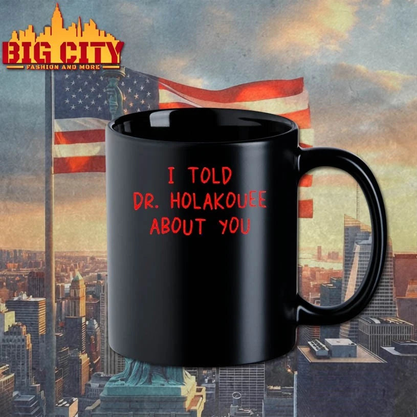 I Told Dr Holakouee About You shirt