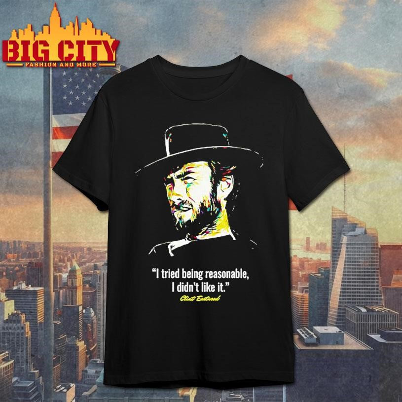 I Tried Being Reasonable I Didn’t Like It Clint Eastwood Shirt