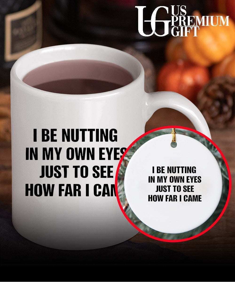 I be nutting in my own eyes just to see how far I came shirt