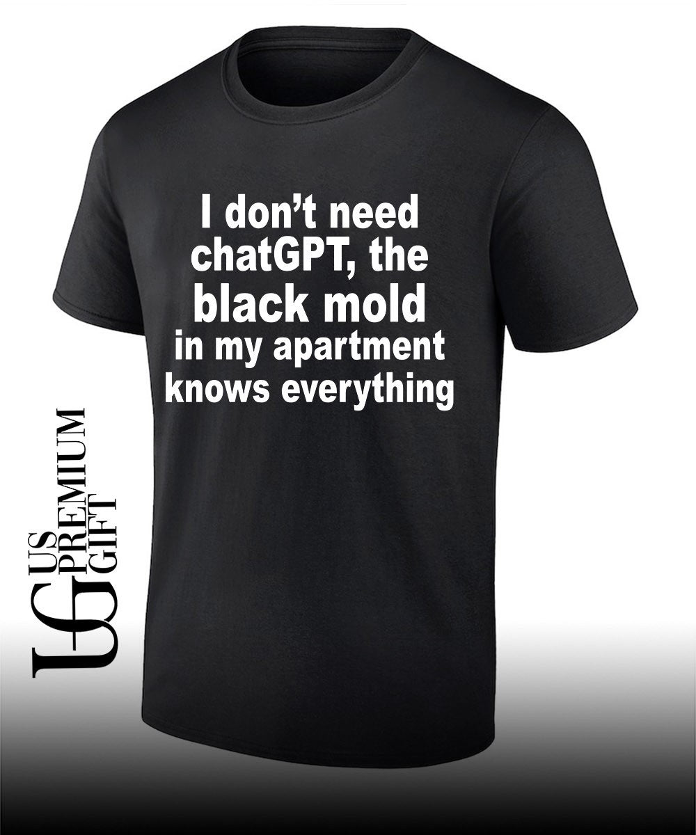 I don’t need ChatGPT the black mold in my apartment knows everything shirt