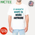 I don’t want to work anymore shirt