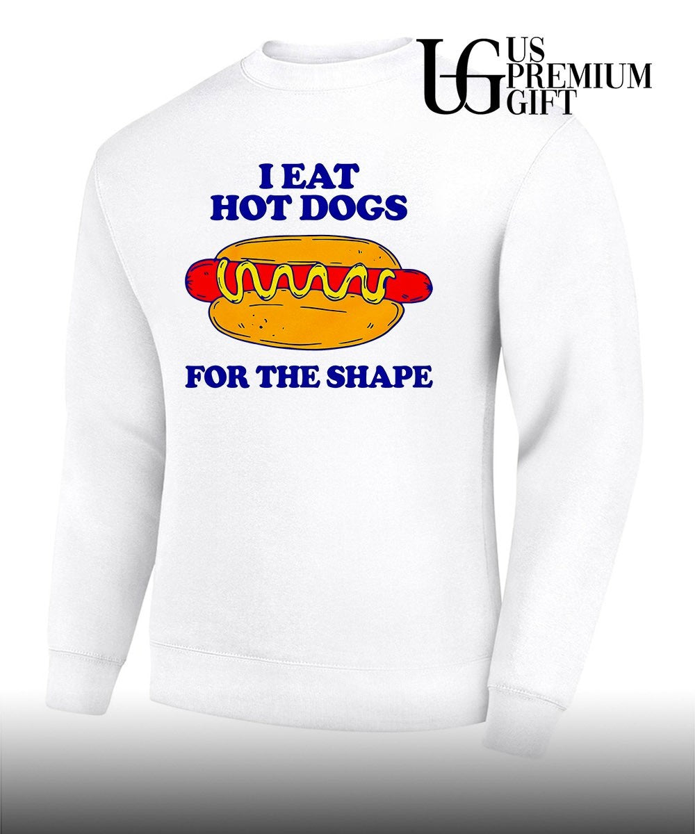 I eat Hot Dogs for the shape shirt