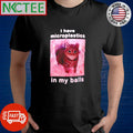 I have microplastics in my balls cat shirt