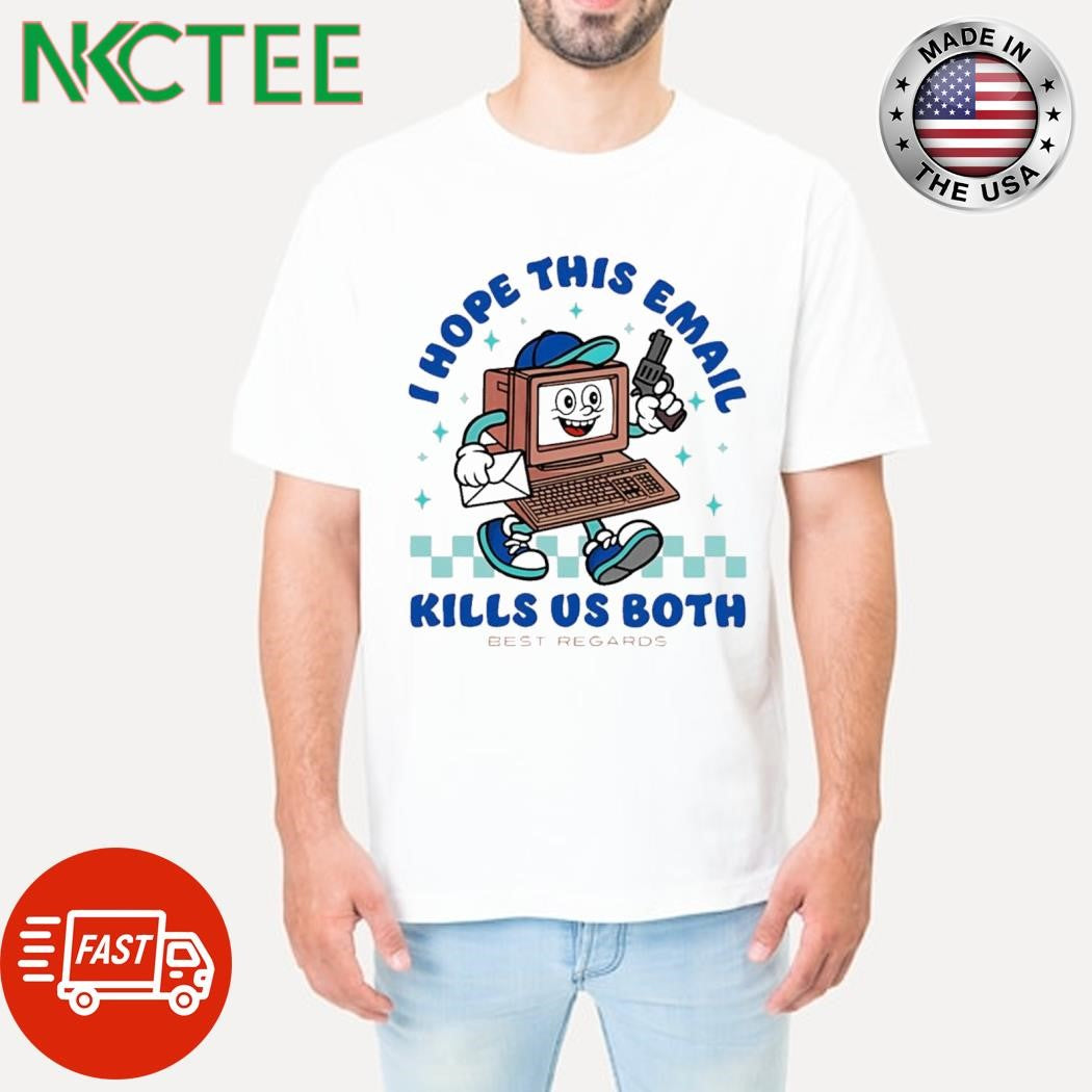 I hope this email kills us both best regards Computer cartoon gun shirt