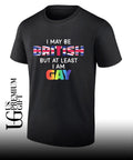 I may be British but at least I am Gay shirt