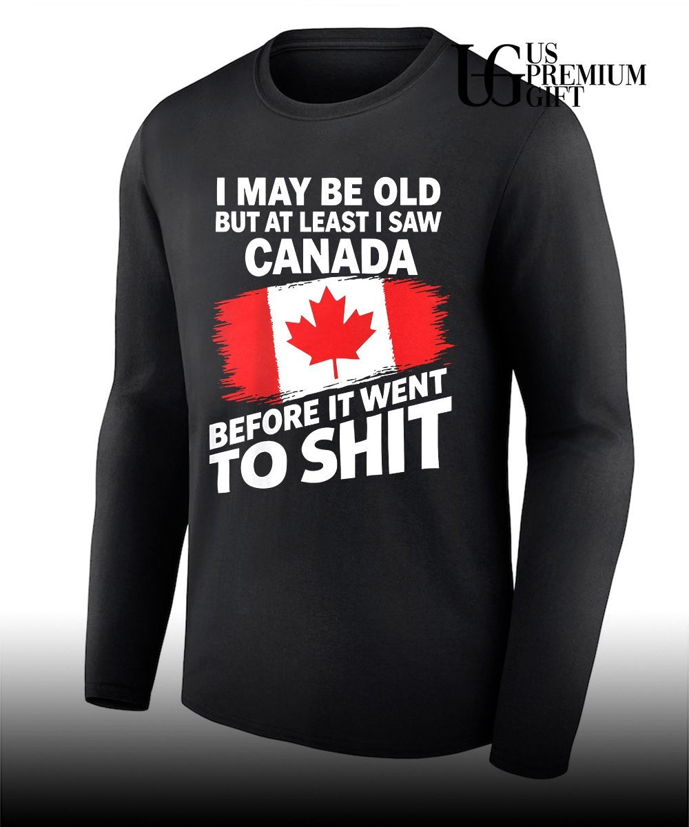 I may be old but at least I saw Canada before it went to shit flag shirt