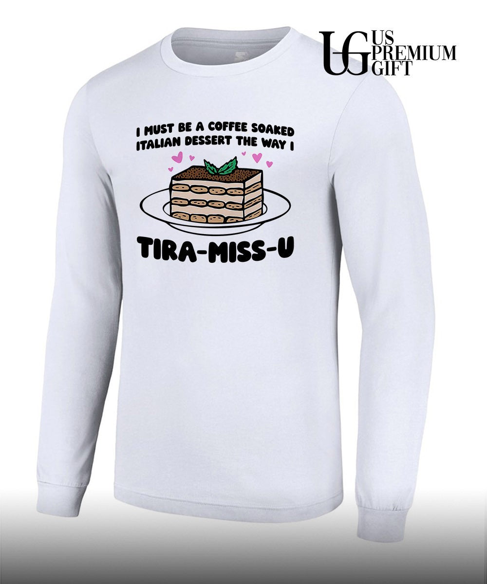 I must be a coffee soaked Italian dessert the way I Tira-Miss-U shirt