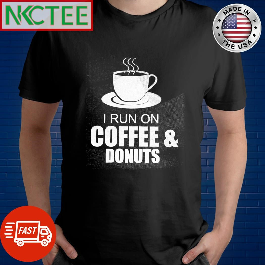 I run on coffee and donuts shirt