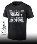 I support Trump’s 3rd Term in Prison shirt