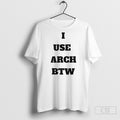 I Use Arch Btw Shirt Tee