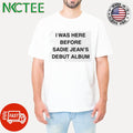 I was here before sadie jean’s debut album text shirt