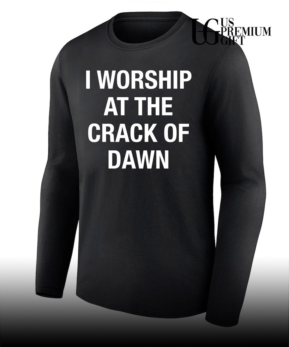 I worship at the crack of dawn shirt