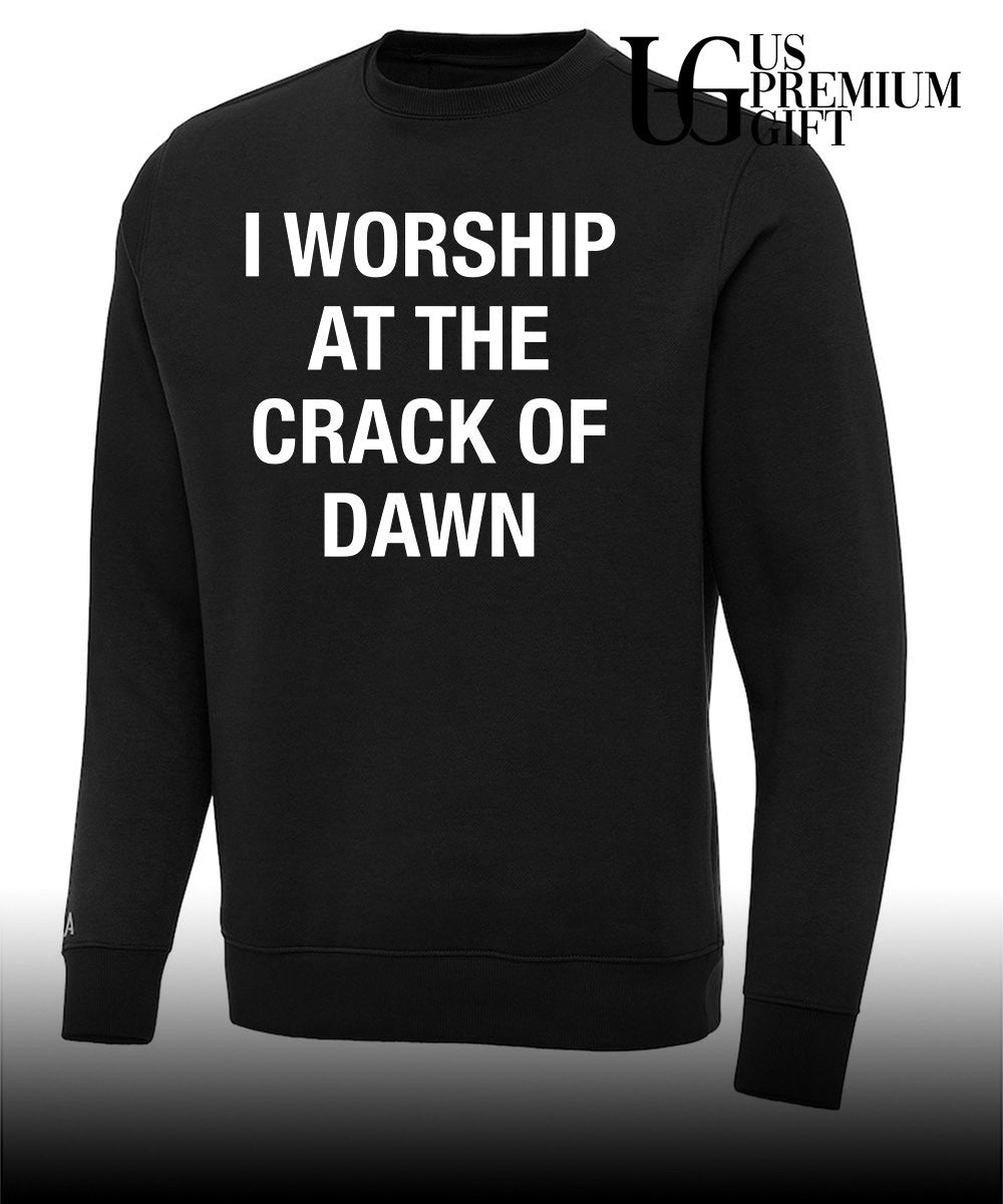 I worship at the crack of dawn shirt