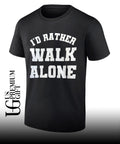 I’d rather Walk Alone shirt