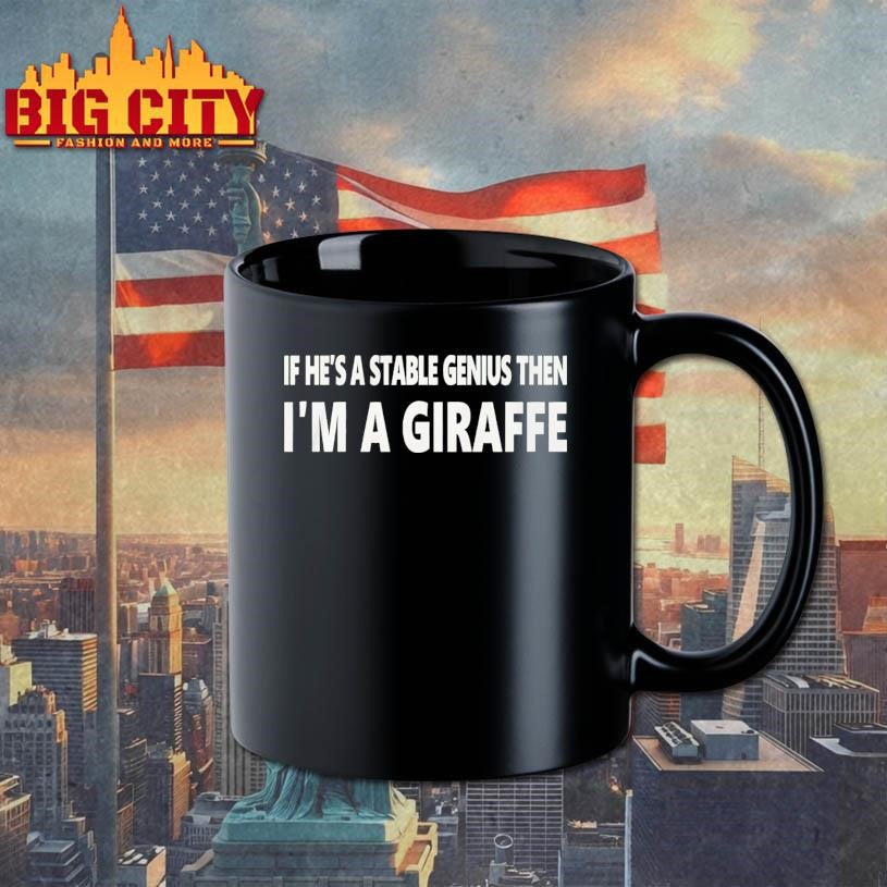 If He’s A Stable Genius Then Im A Giraffe shirt
