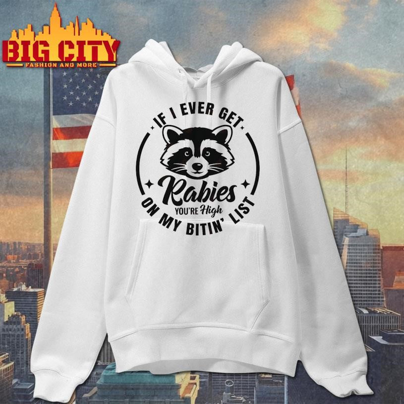 If I Ever Get Rabies You’re High On My Bitin List Shirt