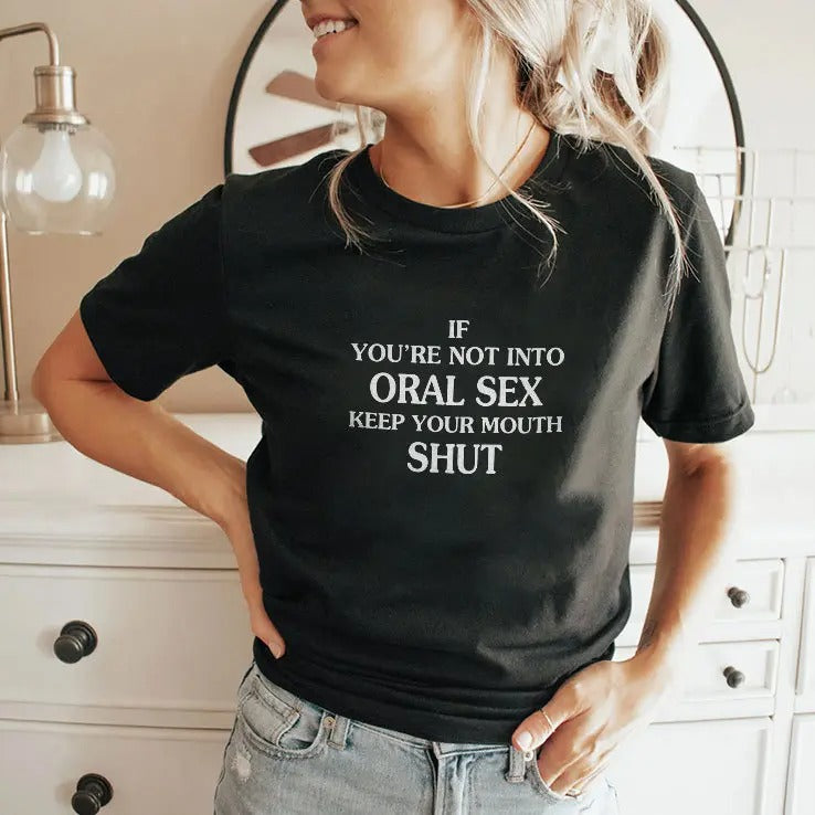 If You’re Not Into Oral Sex Please Keep Your Mouth Shut Shirt