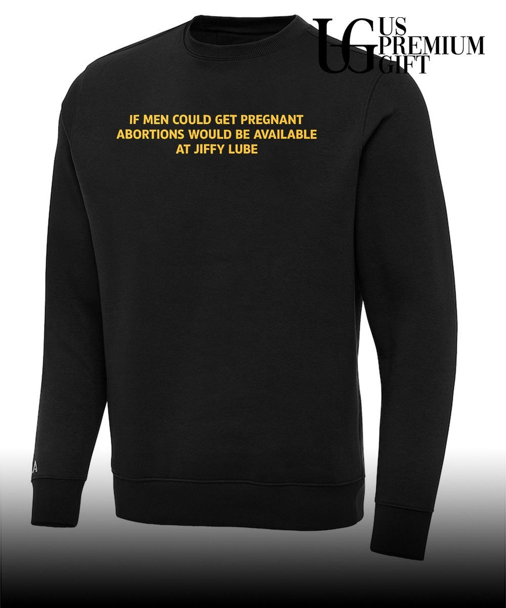 If men could get pregnant abortions would be available at Jiffy Lube shirt